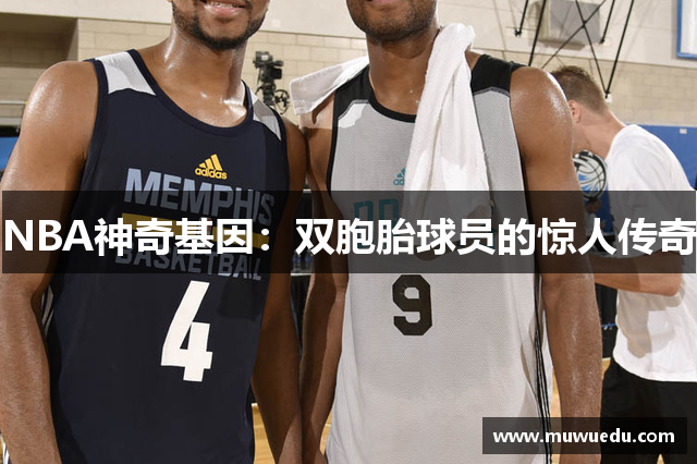 NBA神奇基因：双胞胎球员的惊人传奇