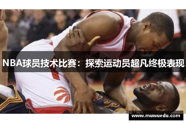 NBA球员技术比赛：探索运动员超凡终极表现