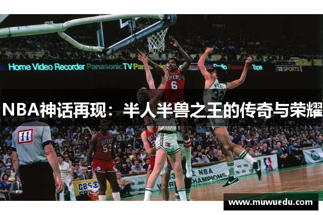 NBA神话再现：半人半兽之王的传奇与荣耀